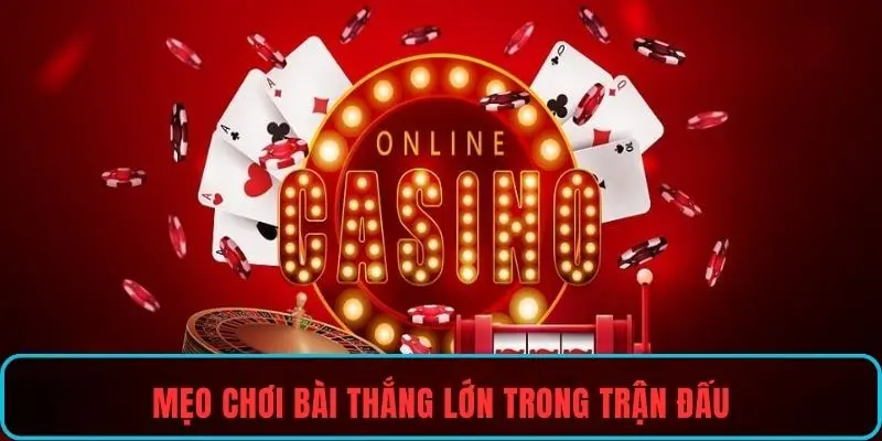 Mẹo chơi bài thắng lớn trong trận đấu